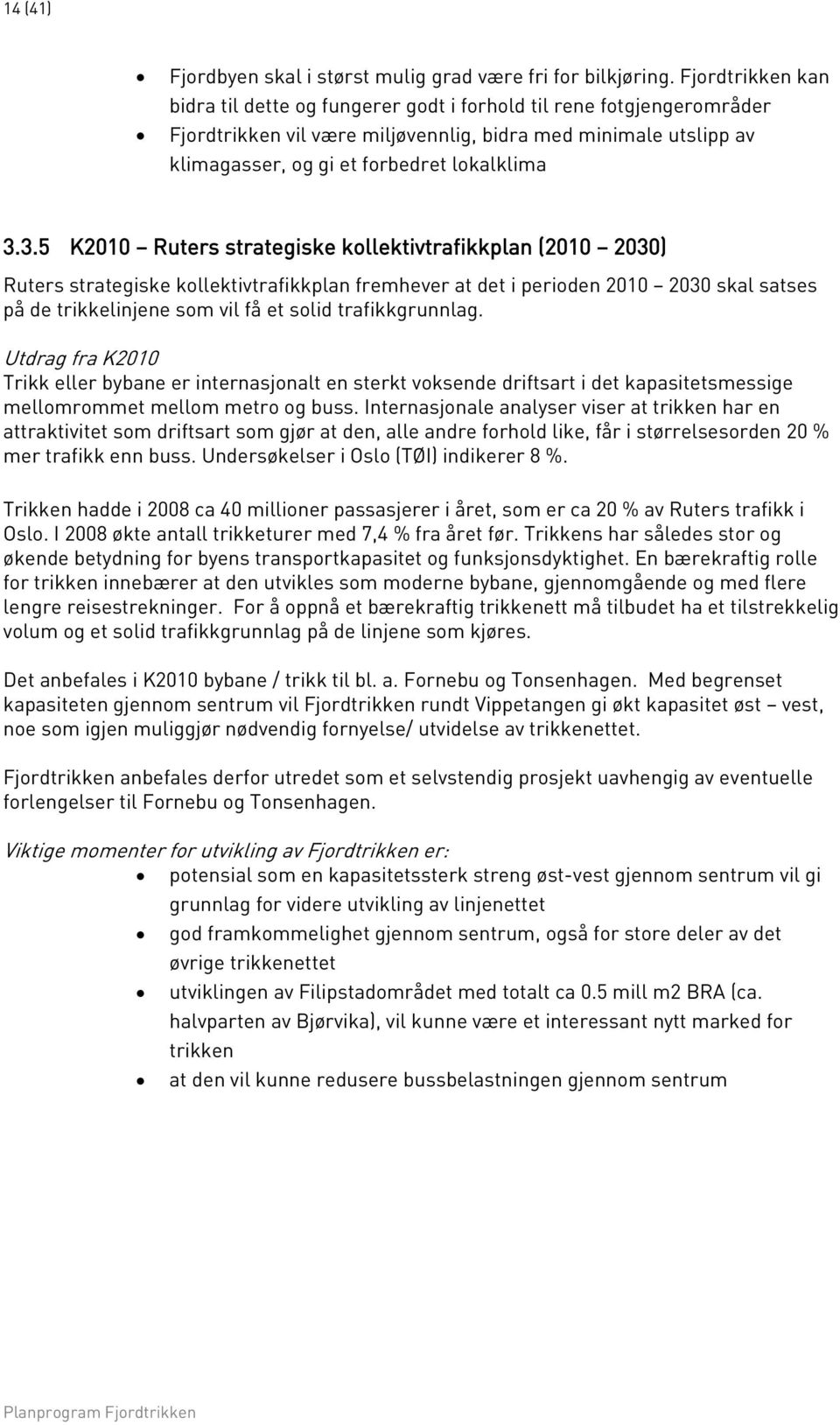 3.5 K2010 Ruters strategiske kollektivtrafikkplan (2010 2030) Ruters strategiske kollektivtrafikkplan fremhever at det i perioden 2010 2030 skal satses på de trikkelinjene som vil få et solid