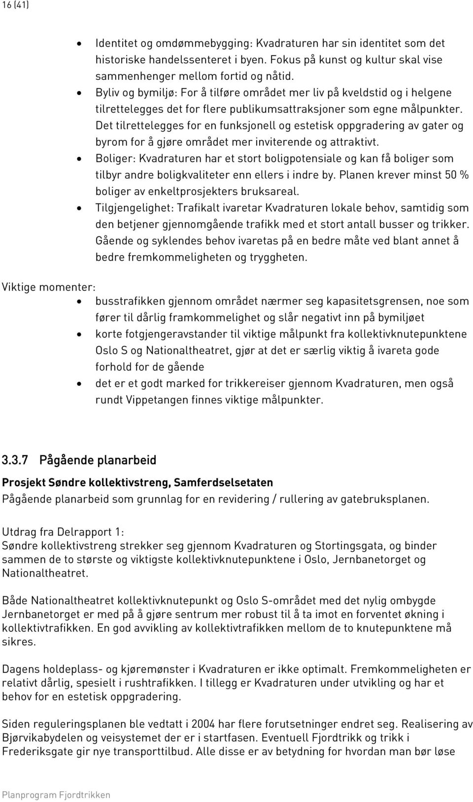 Det tilrettelegges for en funksjonell og estetisk oppgradering av gater og byrom for å gjøre området mer inviterende og attraktivt.