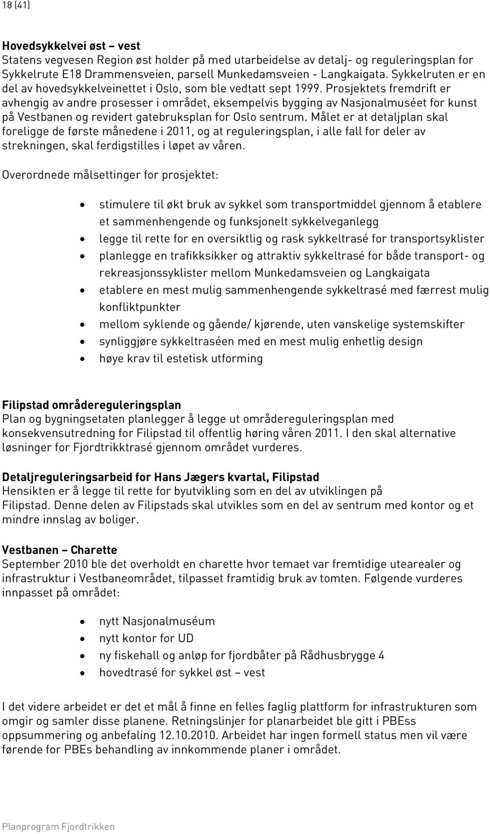 Prosjektets fremdrift er avhengig av andre prosesser i området, eksempelvis bygging av Nasjonalmuséet for kunst på Vestbanen og revidert gatebruksplan for Oslo sentrum.