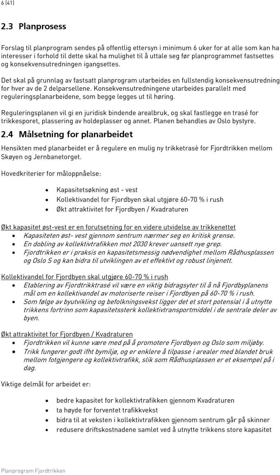 fastsettes og konsekvensutredningen igangsettes. Det skal på grunnlag av fastsatt planprogram utarbeides en fullstendig konsekvensutredning for hver av de 2 delparsellene.