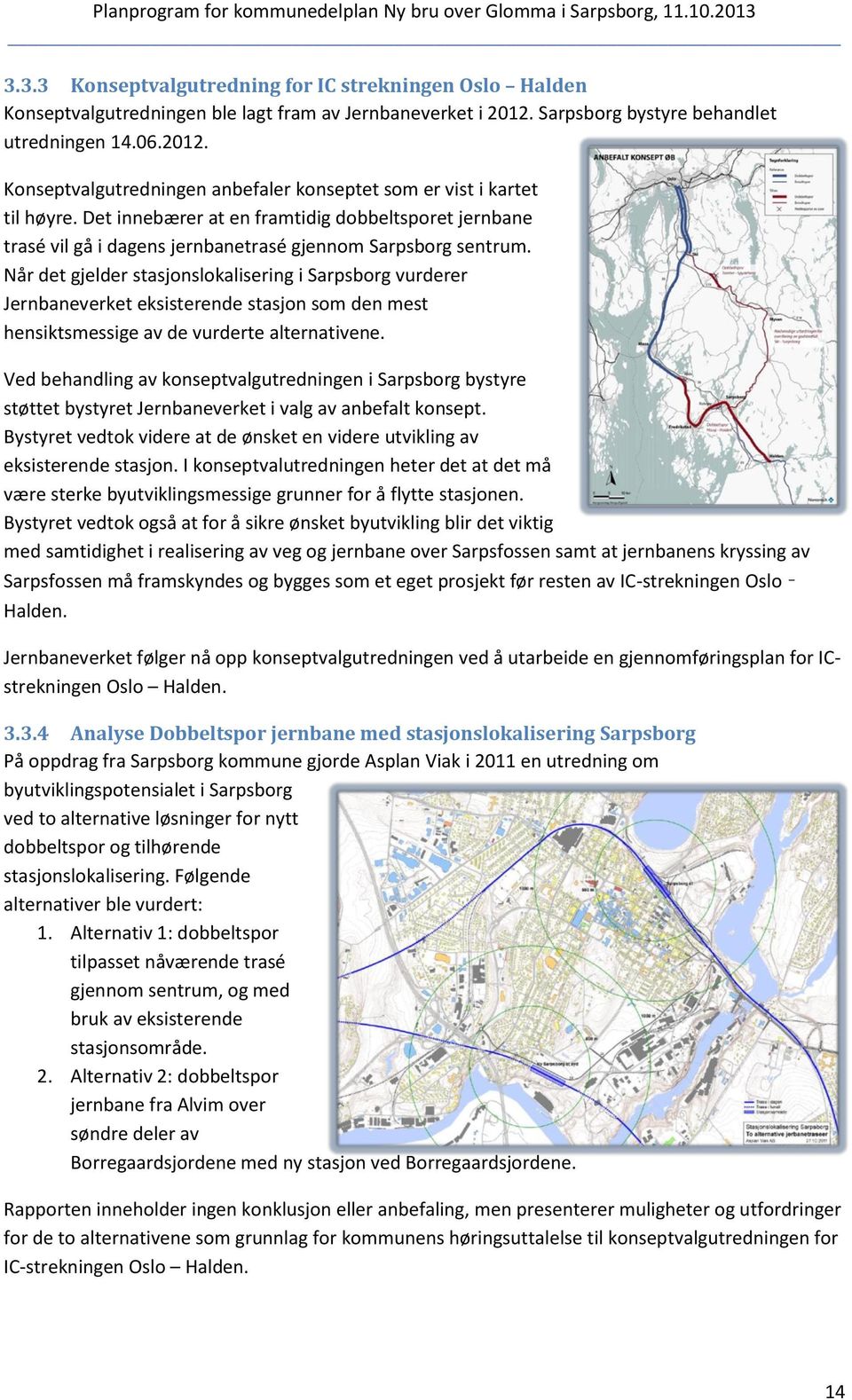 Når det gjelder stasjonslokalisering i Sarpsborg vurderer Jernbaneverket eksisterende stasjon som den mest hensiktsmessige av de vurderte alternativene.