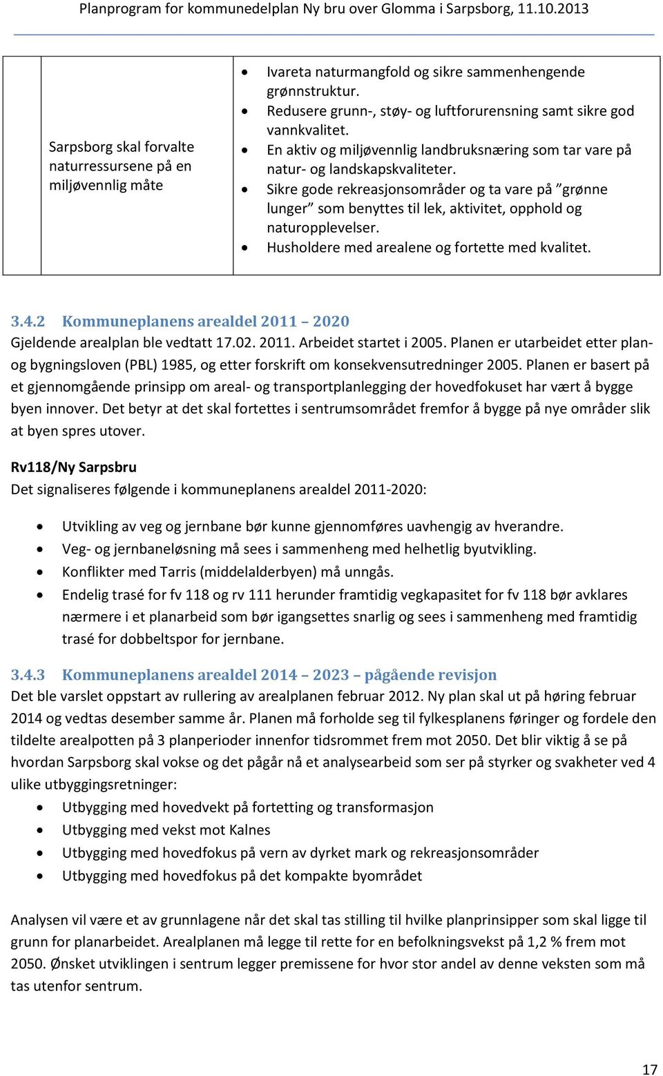 Sikre gode rekreasjonsområder og ta vare på grønne lunger som benyttes til lek, aktivitet, opphold og naturopplevelser. Husholdere med arealene og fortette med kvalitet. 3.4.