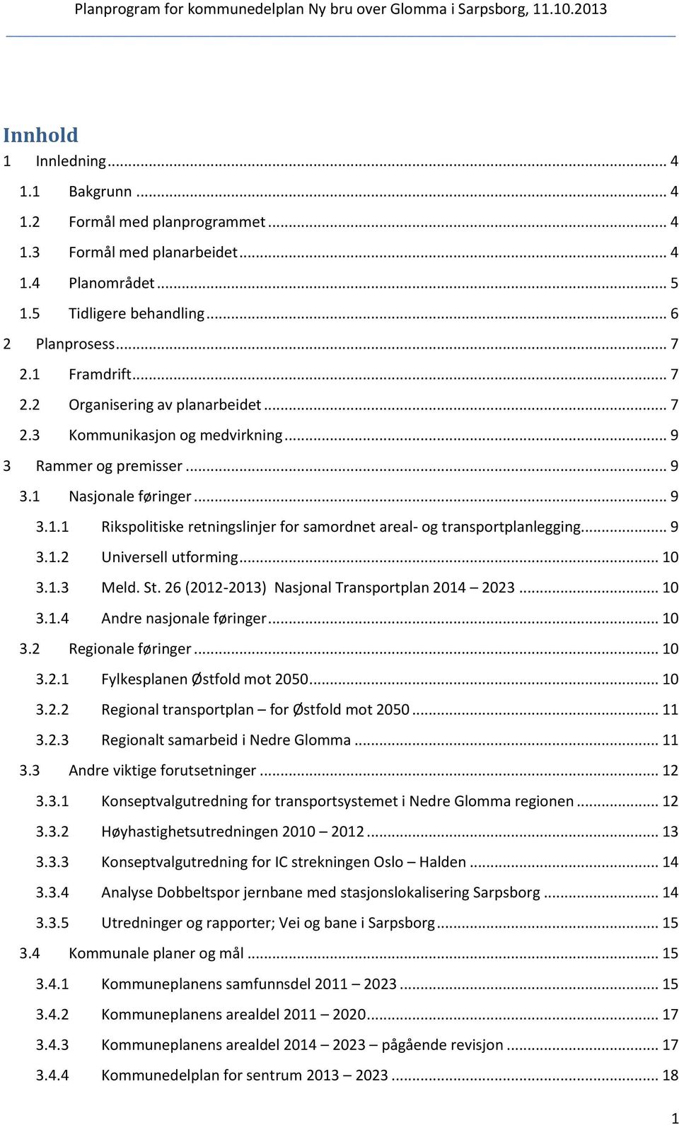 .. 9 3.1.2 Universell utforming... 10 3.1.3 Meld. St. 26 (2012-2013) Nasjonal Transportplan 2014 2023... 10 3.1.4 Andre nasjonale føringer... 10 3.2 Regionale føringer... 10 3.2.1 Fylkesplanen Østfold mot 2050.