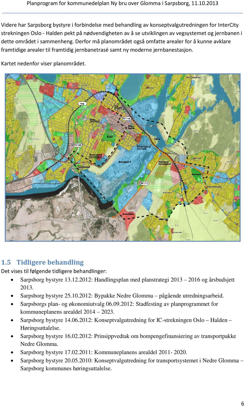 Kartet nedenfor viser planområdet. 1.5 Tidligere behandling Det vises til følgende tidligere behandlinger: Sarpsborg bystyre 13.12.2012: Handlingsplan med planstrategi 2013 2016 og årsbudsjett 2013.