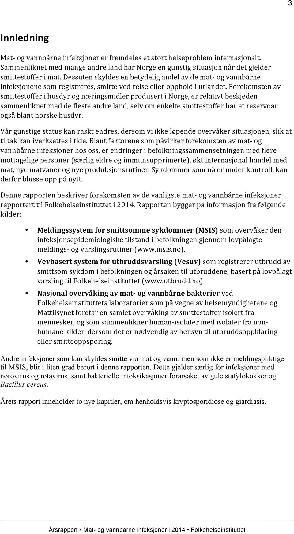 Forekomsten av smittestoffer i husdyr og næringsmidler produsert i Norge, er relativt beskjeden sammenliknet med de fleste andre land, selv om enkelte smittestoffer har et reservoar også blant norske