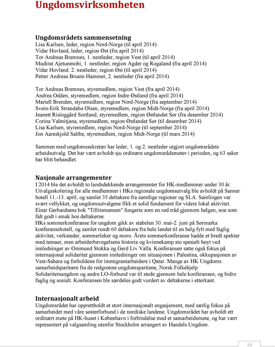 nestleder (fra april 2014) Tor Andreas Bremnes, styremedlem, region Vest (fra april 2014) Andrea Odden, styremedlem, region Indre Østland (fra april 2014) Mariell Brenden, styremedlem, region