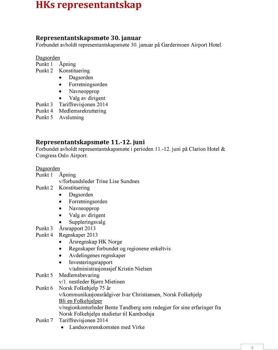 Representantskapsmøte 11.-12. juni Forbundet avholdt representantskapsmøte i perioden 11.-12. juni på Clarion Hotel & Congress Oslo Airport.