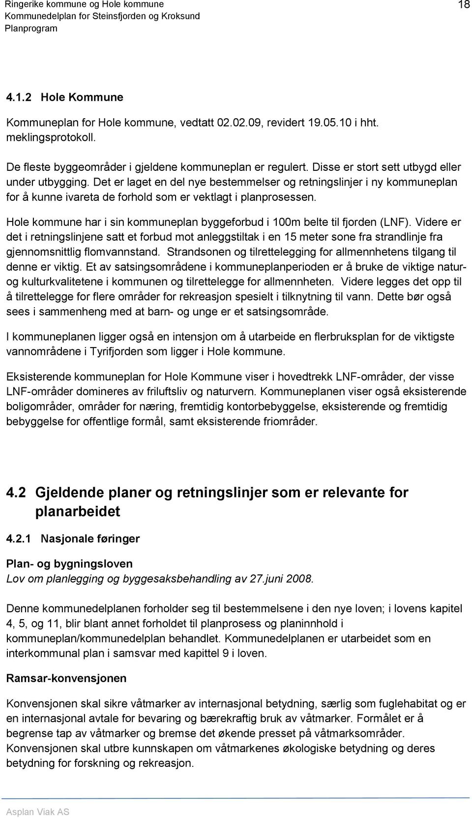 Hole kommune har i sin kommuneplan byggeforbud i 100m belte til fjorden (LNF).