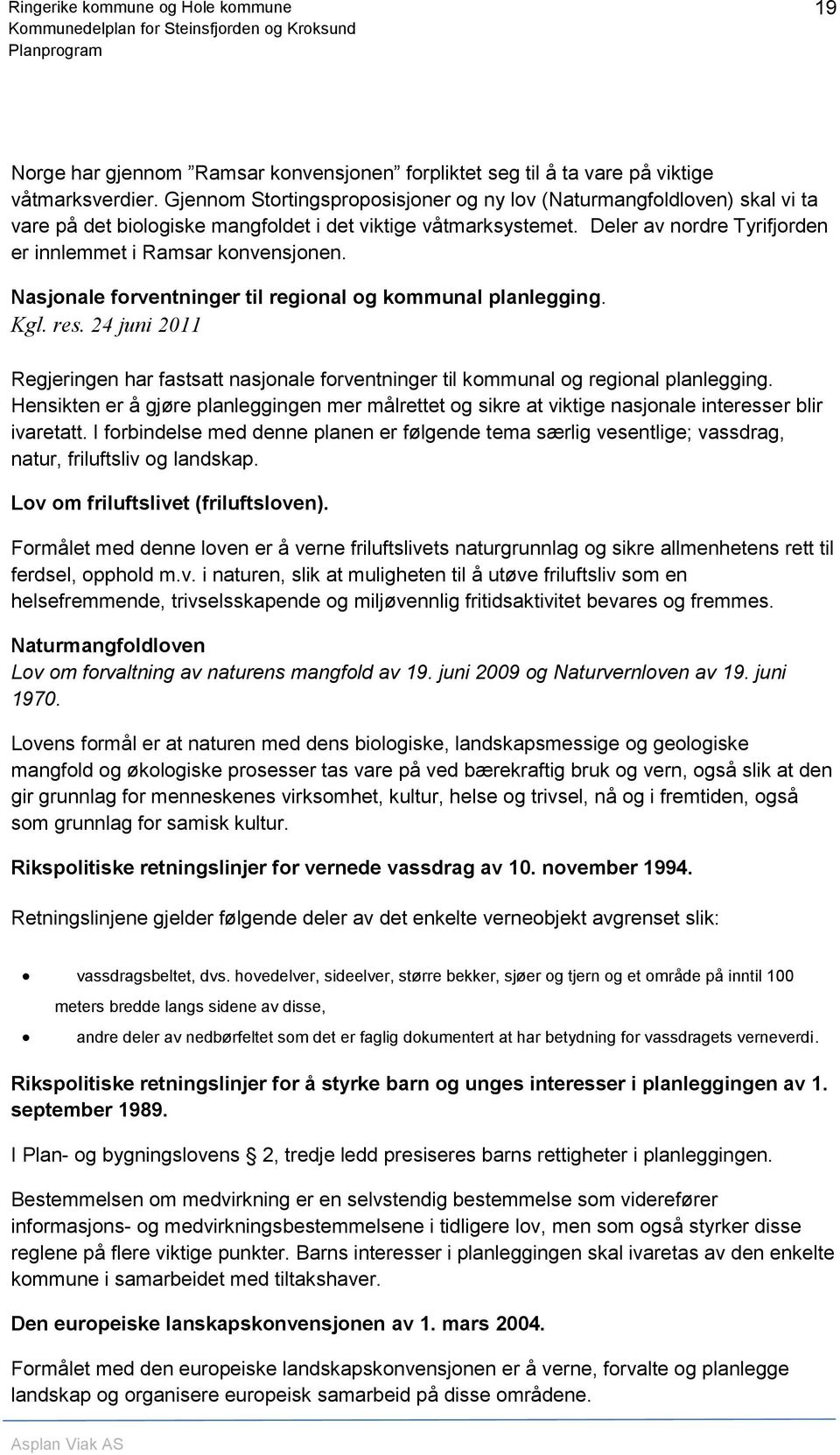 Deler av nordre Tyrifjorden er innlemmet i Ramsar konvensjonen. Nasjonale forventninger til regional og kommunal planlegging. Kgl. res.