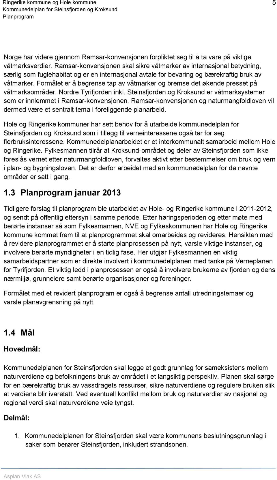 Formålet er å begrense tap av våtmarker og bremse det økende presset på våtmarksområder. Nordre Tyrifjorden inkl. Steinsfjorden og Kroksund er våtmarksystemer som er innlemmet i Ramsar-konvensjonen.