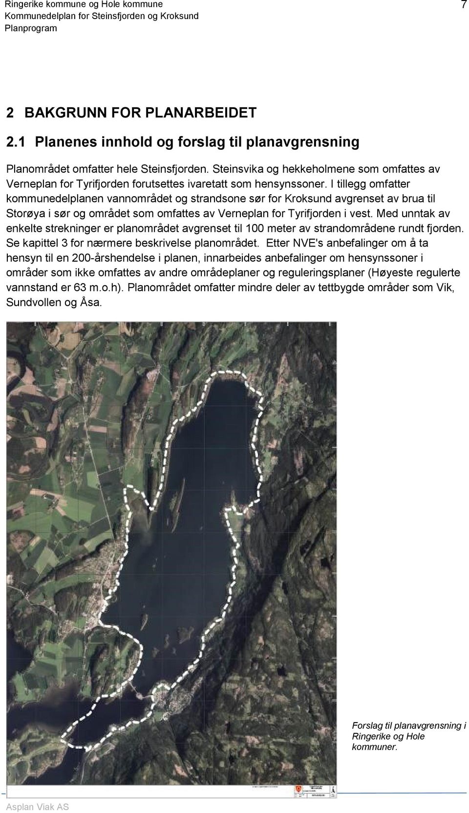 I tillegg omfatter kommunedelplanen vannområdet og strandsone sør for Kroksund avgrenset av brua til Storøya i sør og området som omfattes av Verneplan for Tyrifjorden i vest.