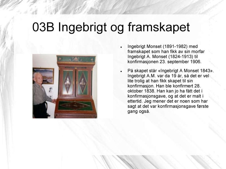 Han ble konfirmert 28. oktober 1838. Han kan jo ha fått det i konfirmasjonsgave, og at det er malt i ettertid.