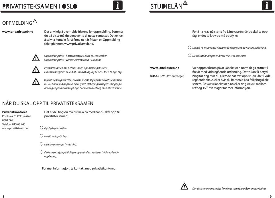 januar For å ha krav på støtte fra Lånekassen når du skal ta opp fag, er det to krav du må oppfylle: Du må ta eksamener tilsvarende 50 prosent av fulltidsutdanning.