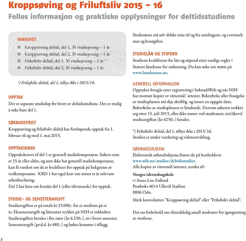 OPPTAK Det er separate studieløp for hvert av deltidsstudiene. Det er mulig å søke bare del 1. SØKNADSFRIST Kroppsøving og friluftsliv deltid har fortløpende opptak fra 1. februar til og med 1.