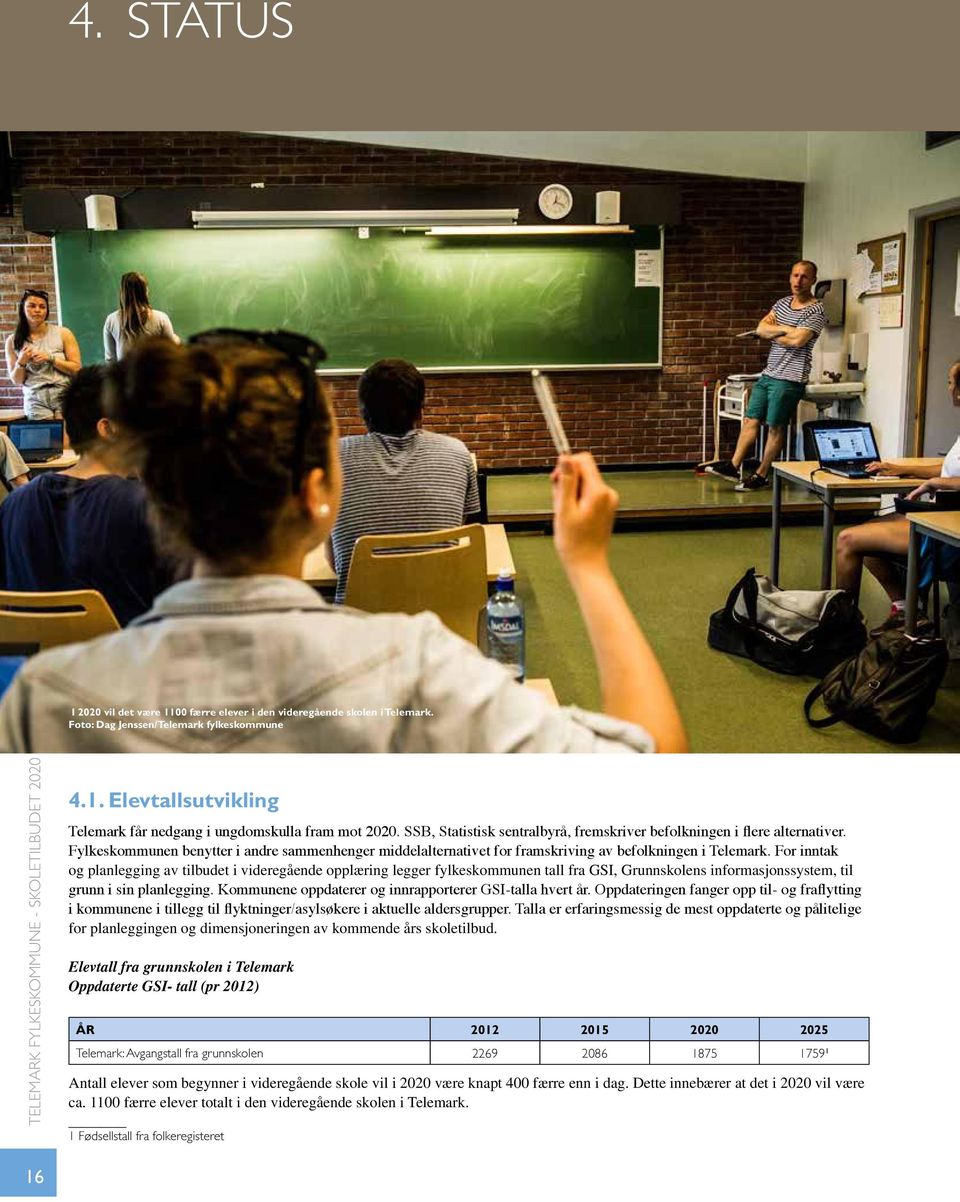 For inntak og planlegging av tilbudet i videregående opplæring legger fylkeskommunen tall fra GSI, Grunnskolens informasjonssystem, til grunn i sin planlegging.