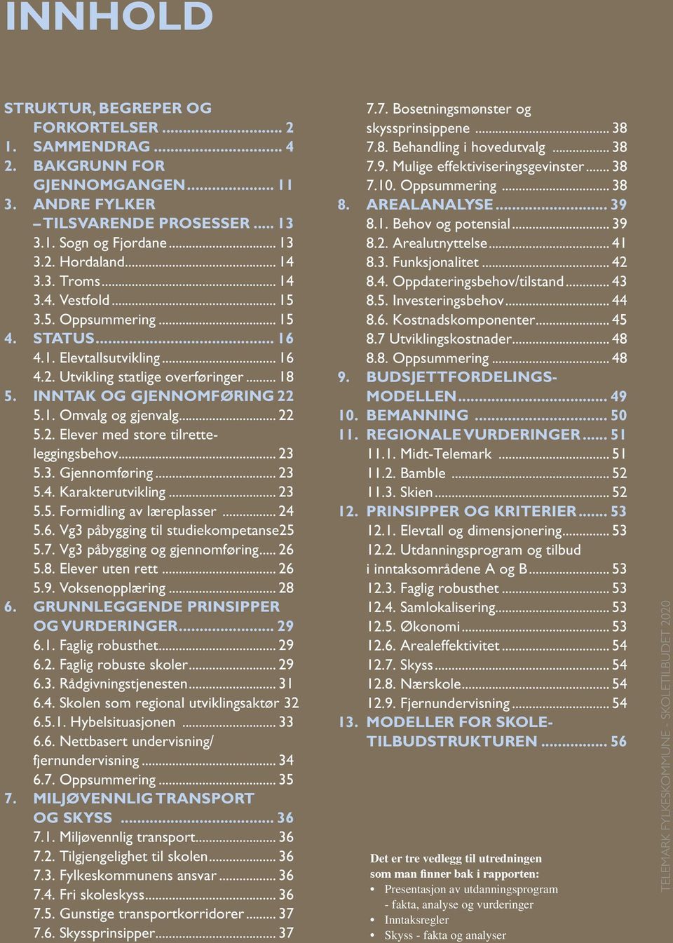 2. Elever med store tilretteleggingsbehov... 23 5.3. Gjennomføring... 23 5.4. Karakterutvikling... 23 5.5. Formidling av læreplasser... 24 5.6. Vg3 påbygging til studiekompetanse.25 5.7.