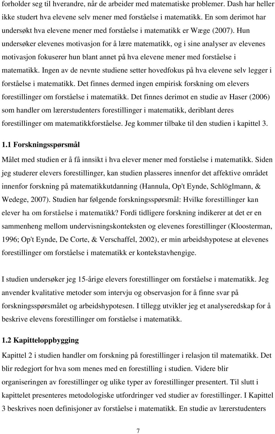 Hun undersøker elevenes motivasjon for å lære matematikk, og i sine analyser av elevenes motivasjon fokuserer hun blant annet på hva elevene mener med forståelse i matematikk.