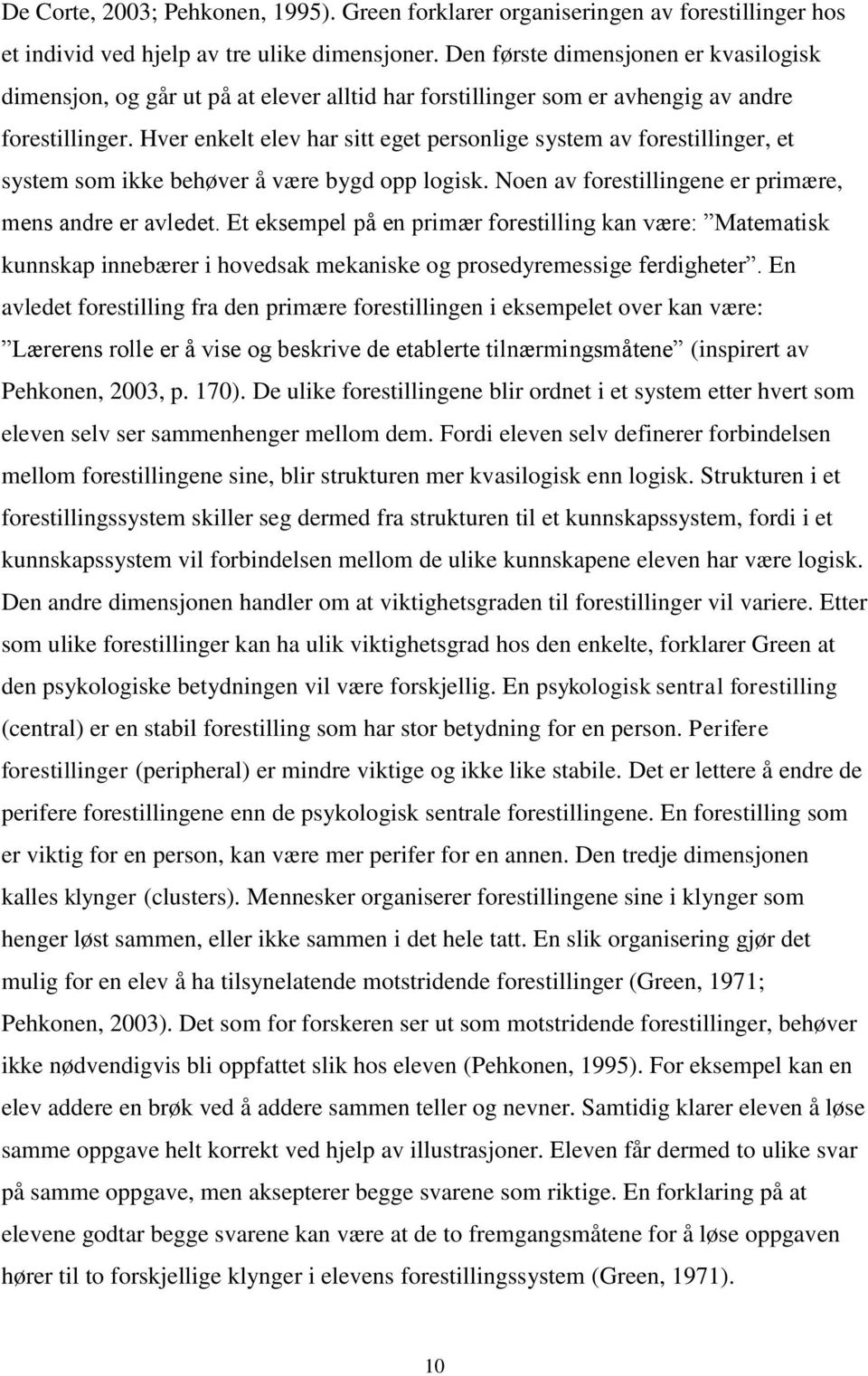 Hver enkelt elev har sitt eget personlige system av forestillinger, et system som ikke behøver å være bygd opp logisk. Noen av forestillingene er primære, mens andre er avledet.