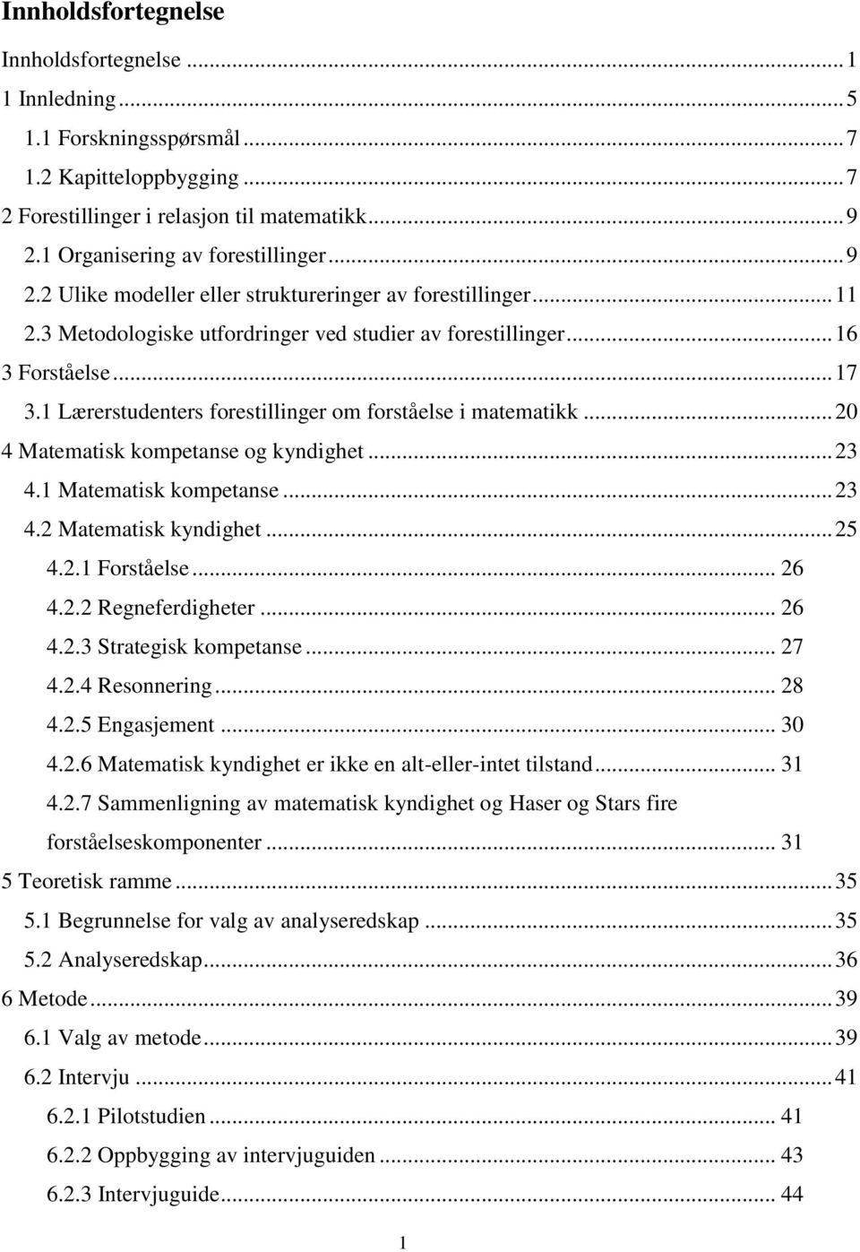 1 Lærerstudenters forestillinger om forståelse i matematikk... 20 4 Matematisk kompetanse og kyndighet... 23 4.1 Matematisk kompetanse... 23 4.2 Matematisk kyndighet... 25 4.2.1 Forståelse... 26 4.2.2 Regneferdigheter.