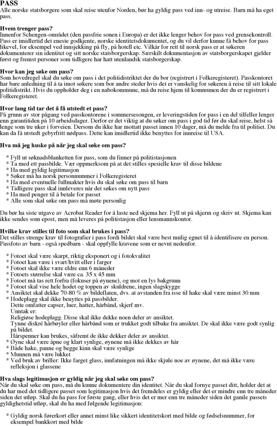 Pass er imidlertid det eneste godkjente, norske identitetsdokumentet, og du vil derfor kunne få behov for pass likevel, for eksempel ved innsjekking på fly, på hotell etc.