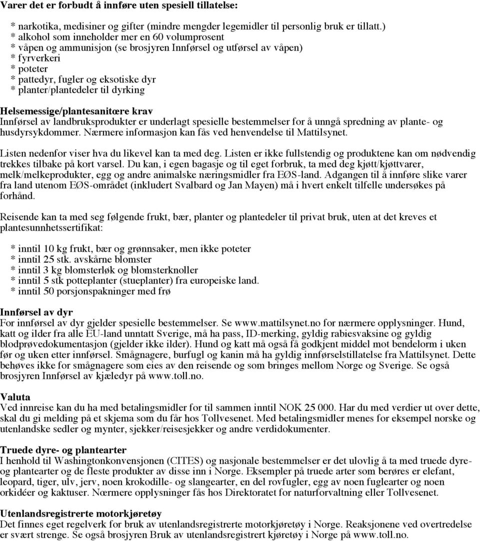 til dyrking Helsemessige/plantesanitœre krav Innførsel av landbruksprodukter er underlagt spesielle bestemmelser for å unngå spredning av plante- og husdyrsykdommer.