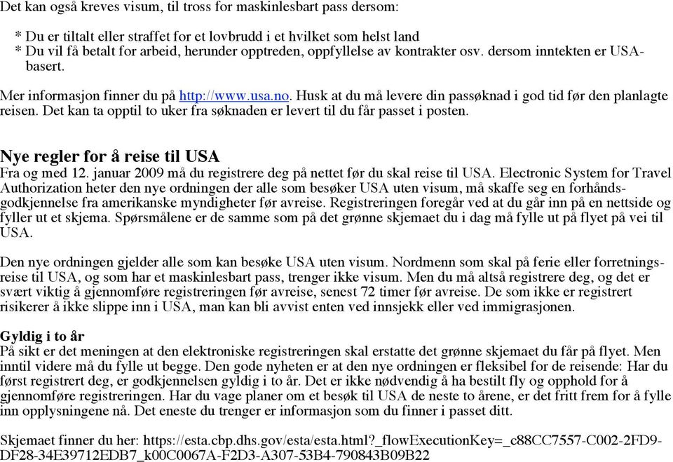 Det kan ta opptil to uker fra søknaden er levert til du får passet i posten. Nye regler for å reise til USA Fra og med 12. januar 2009 må du registrere deg på nettet før du skal reise til USA.