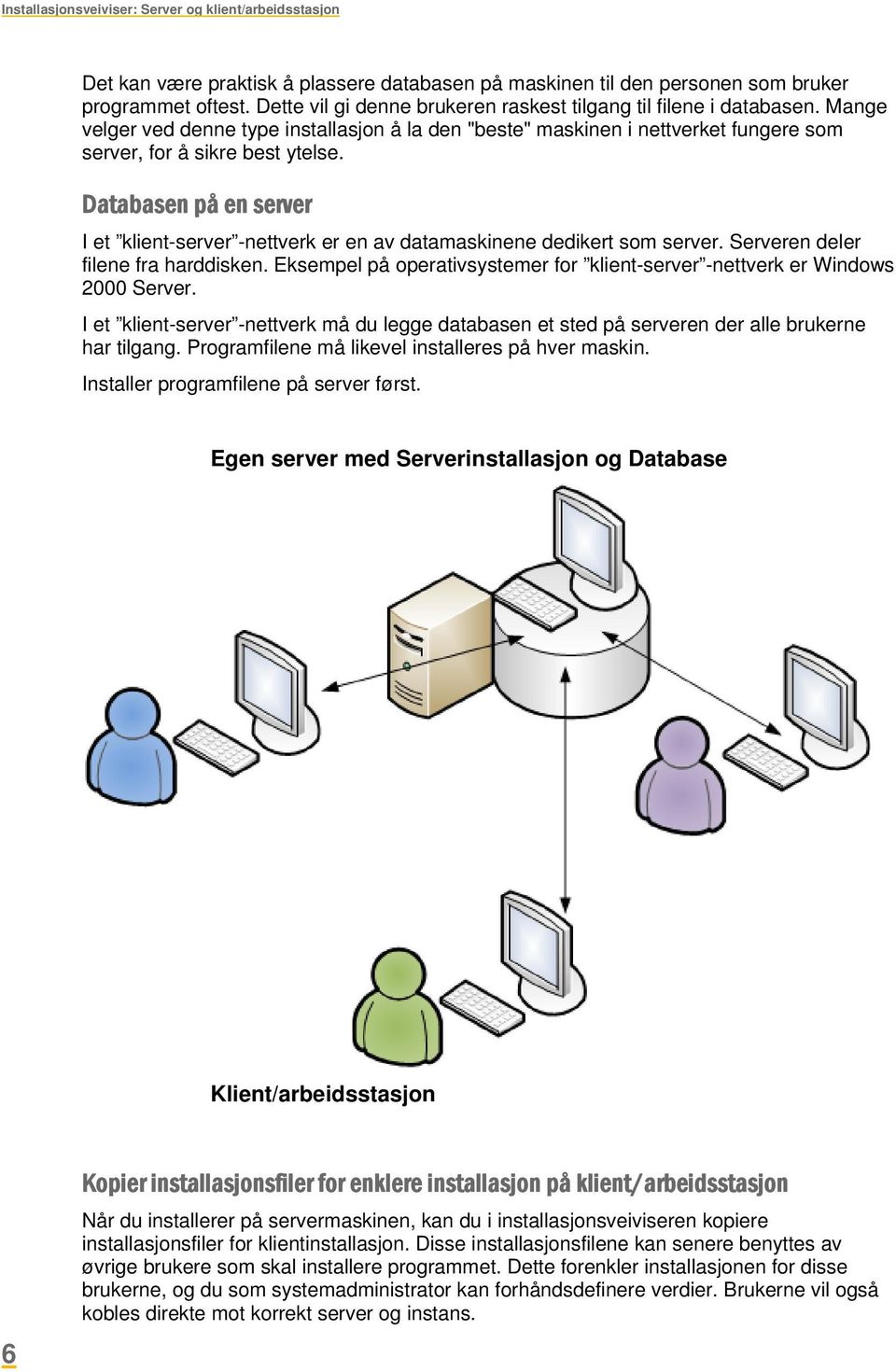 Databasen på en server I et klient-server -nettverk er en av datamaskinene dedikert som server. Serveren deler filene fra harddisken.