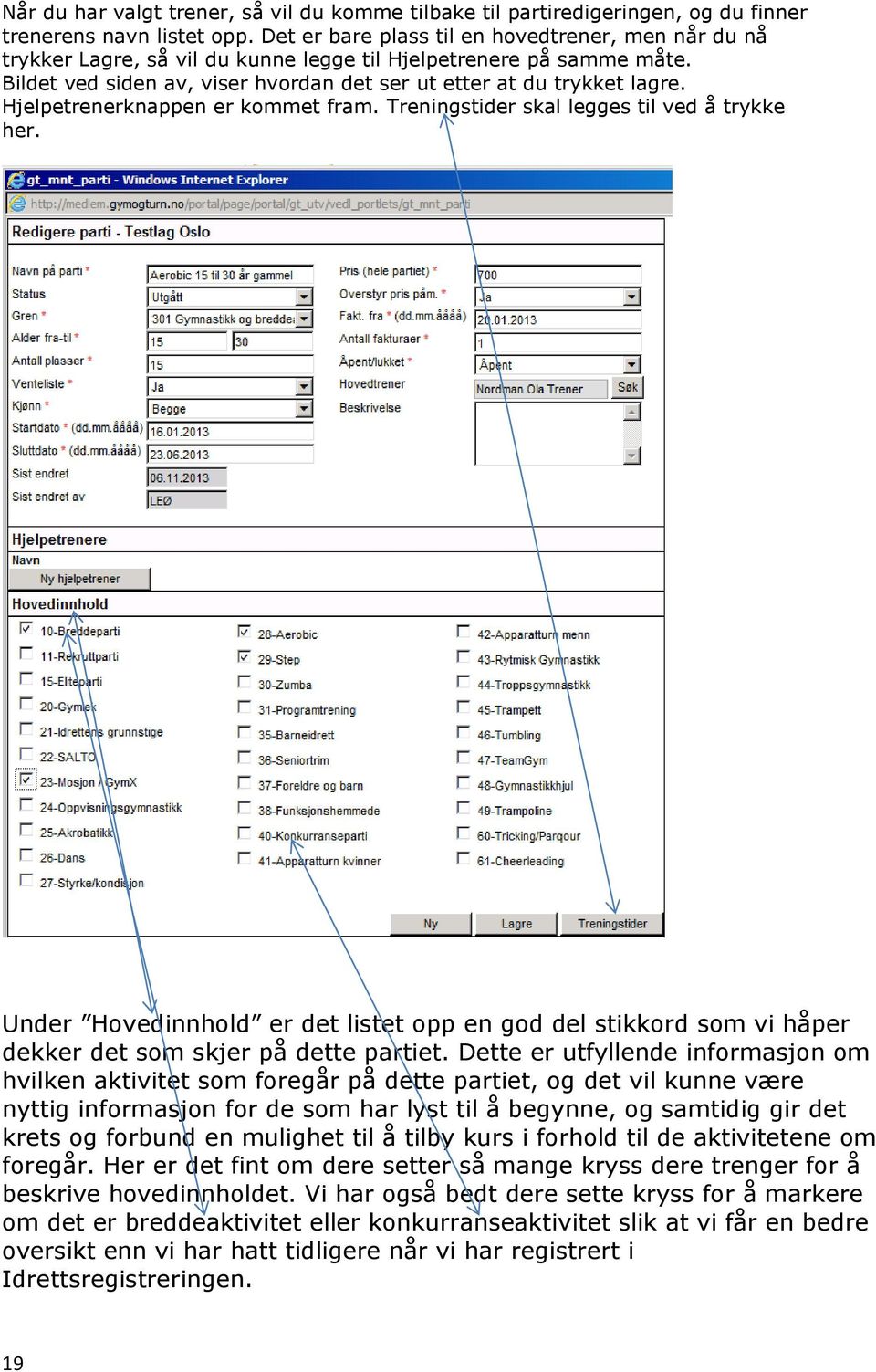 Hjelpetrenerknappen er kommet fram. Treningstider skal legges til ved å trykke her. Under Hovedinnhold er det listet opp en god del stikkord som vi håper dekker det som skjer på dette partiet.