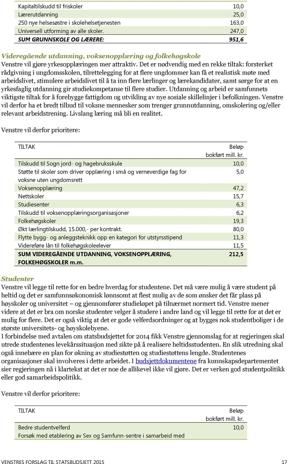 Det er nødvendig med en rekke tiltak: forsterket rådgivning i ungdomsskolen, tilrettelegging for at flere ungdommer kan få et realistisk møte med arbeidslivet, stimulere arbeidslivet til å ta inn