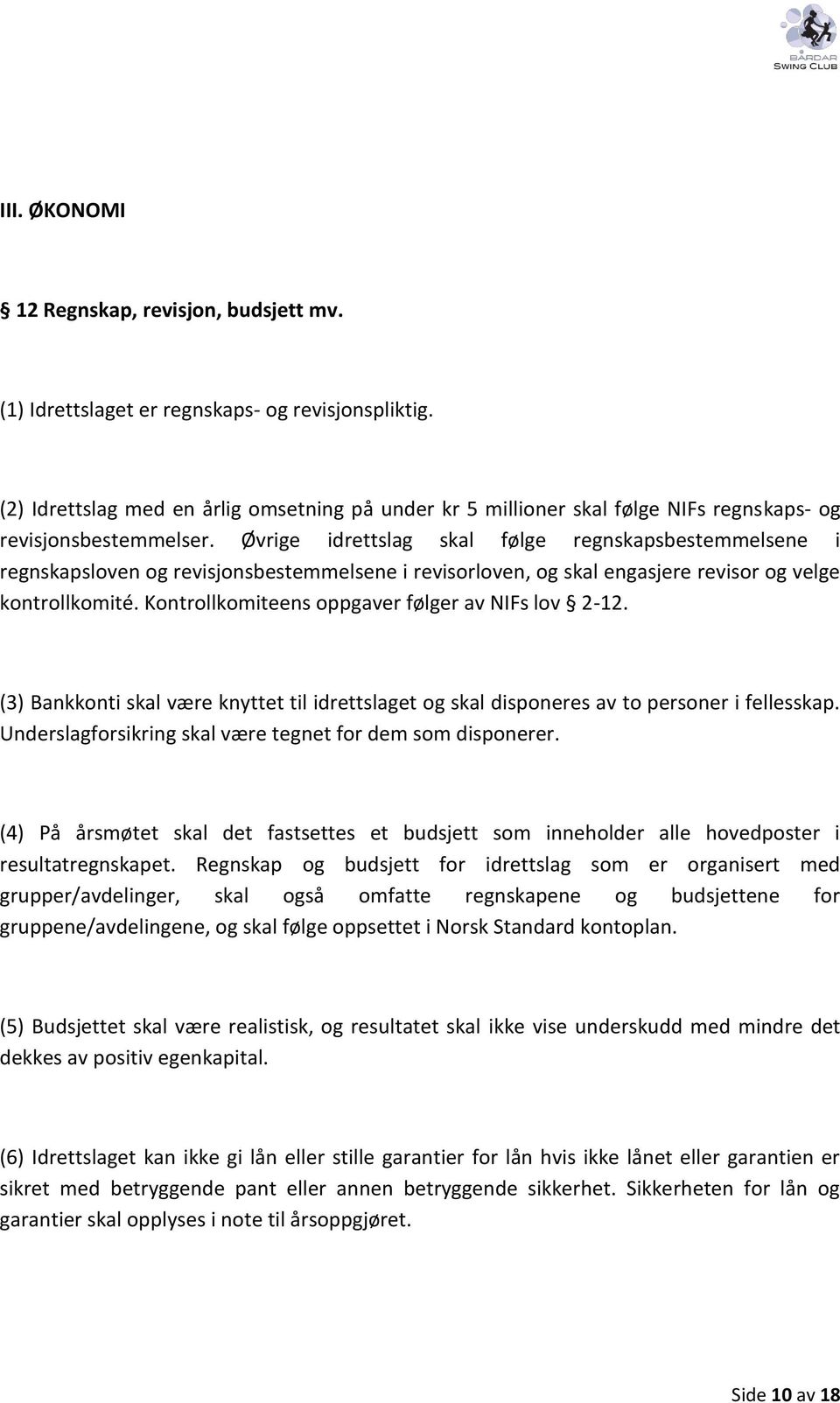 Øvrige idrettslag skal følge regnskapsbestemmelsene i regnskapsloven og revisjonsbestemmelsene i revisorloven, og skal engasjere revisor og velge kontrollkomité.