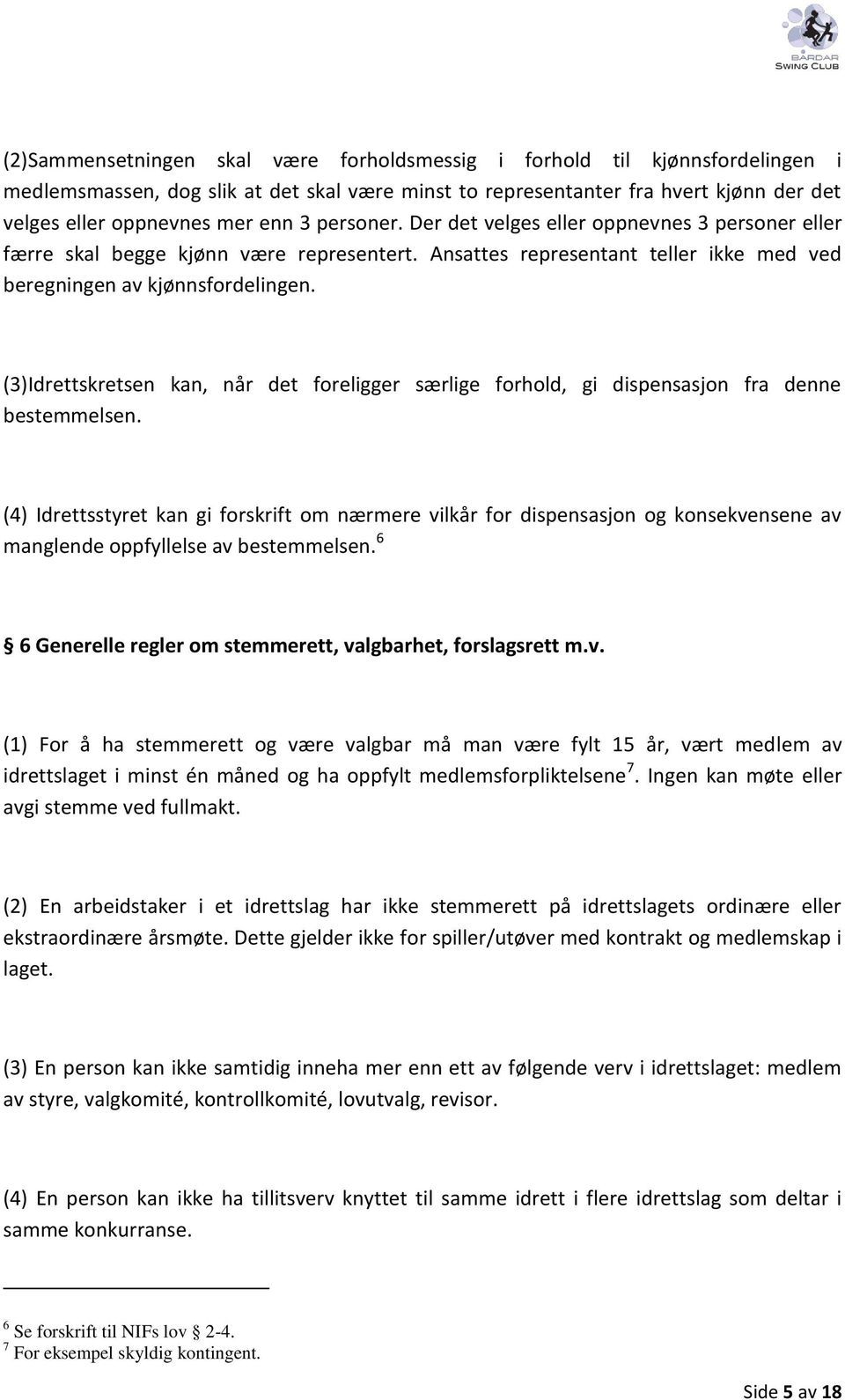 (3)Idrettskretsen kan, når det foreligger særlige forhold, gi dispensasjon fra denne bestemmelsen.