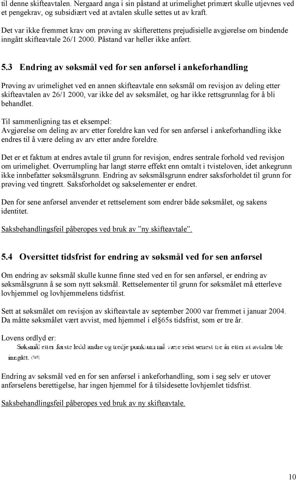 3 Endring av søksmål ved for sen anførsel i ankeforhandling Prøving av urimelighet ved en annen skifteavtale enn søksmål om revisjon av deling etter skifteavtalen av 26/1 2000, var ikke del av