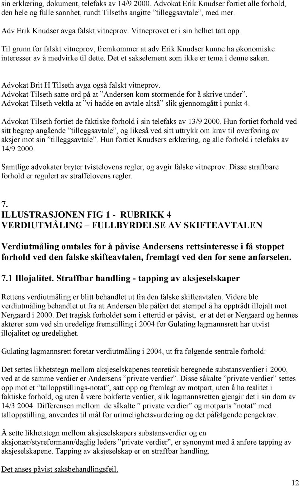 Det et sakselement som ikke er tema i denne saken. Advokat Brit H Tilseth avga også falskt vitneprov. Advokat Tilseth satte ord på at Andersen kom stormende for å skrive under.