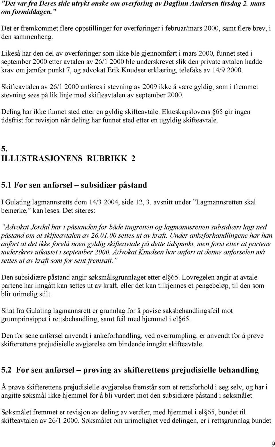 Likeså har den del av overføringer som ikke ble gjennomført i mars 2000, funnet sted i september 2000 etter avtalen av 26/1 2000 ble underskrevet slik den private avtalen hadde krav om jamfør punkt