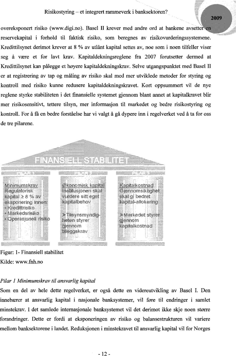 Kapitaldekningsreglene fra 2007 forutsetter dermed at Kredittilsynet kan pålegge et høyere kapitaldekningskrav.