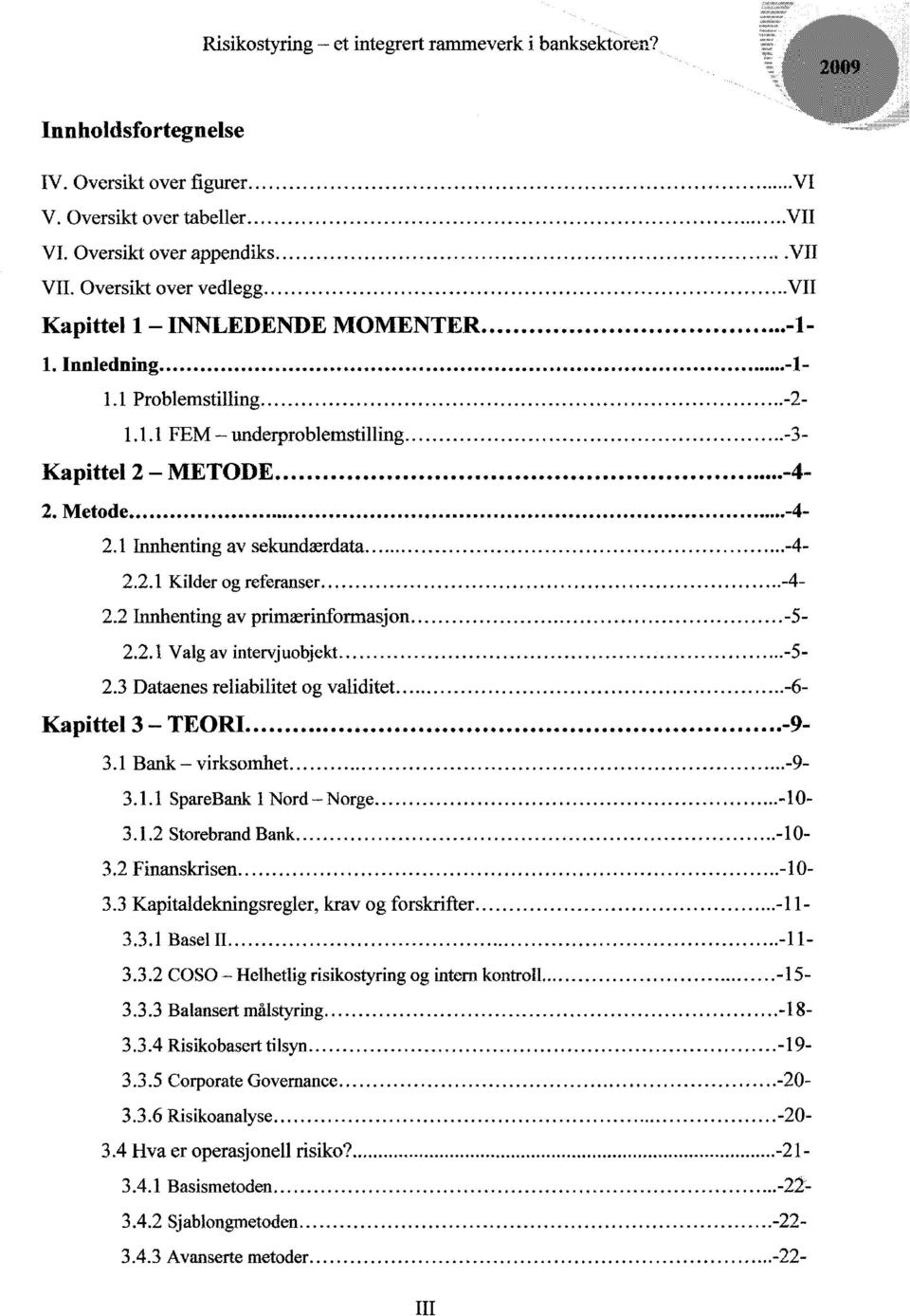 2 Innhenting av primærinformasjon -5-2.2.1 Valg av intervjuobjekt -5-2.3 Dataenes reliabilitet og validitet -6- ~pittel 3 -- TEOIlI...........................-9-3.1 Bank - virksomhet -9-3.1.1 SpareBank 1 Nord-Norge -10-3.