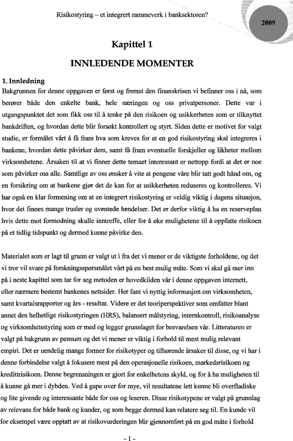 Dette var i utgangspunktet det som fikk oss til å tenke på den risikoen og usikkerheten som er tilknyttet bankdriften, og hvordan dette blir forsøkt kontrollert og styrt.