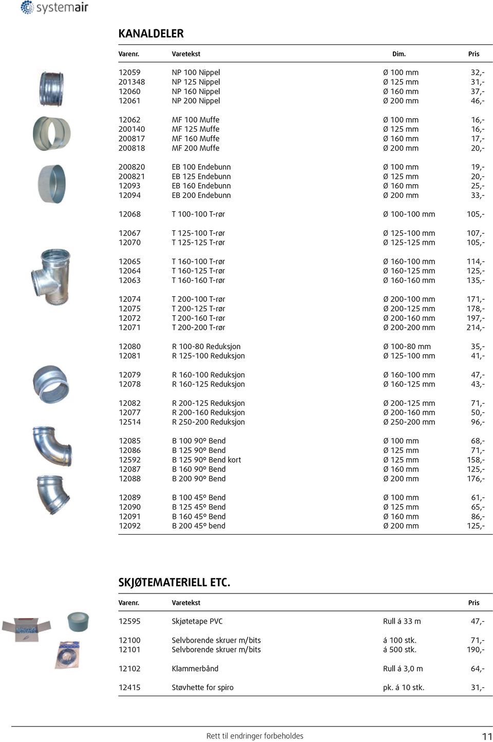 125 mm 16,- 200817 MF 160 Muffe Ø 160 mm 17,- 200818 MF 200 Muffe Ø 200 mm 20,- 200820 EB 100 Endebunn Ø 100 mm 19,- 200821 EB 125 Endebunn Ø 125 mm 20,- 12093 EB 160 Endebunn Ø 160 mm 25,- 12094 EB