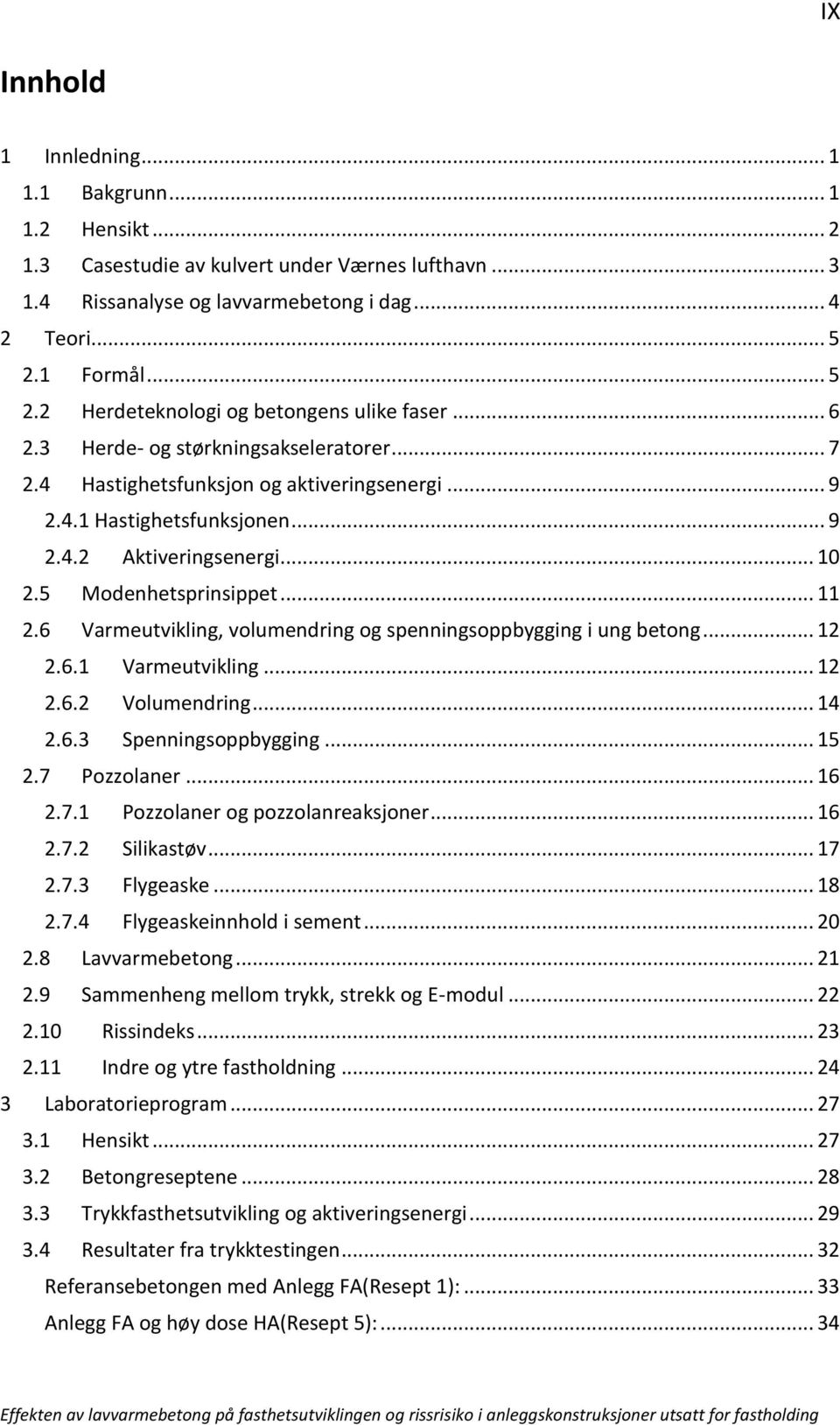 .. 10 2.5 Modenhetsprinsippet... 11 2.6 Varmeutvikling, volumendring og spenningsoppbygging i ung betong... 12 2.6.1 Varmeutvikling... 12 2.6.2 Volumendring... 14 2.6.3 Spenningsoppbygging... 15 2.