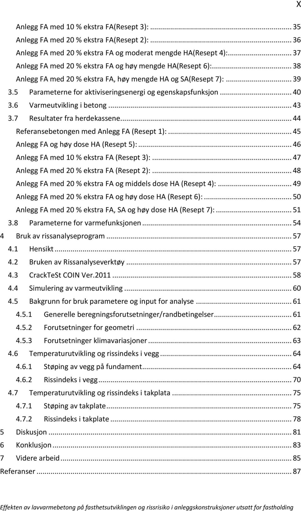 .. 40 3.6 Varmeutvikling i betong... 43 3.7 Resultater fra herdekassene... 44 Referansebetongen med Anlegg FA (Resept 1):... 45 Anlegg FA og høy dose HA (Resept 5):.