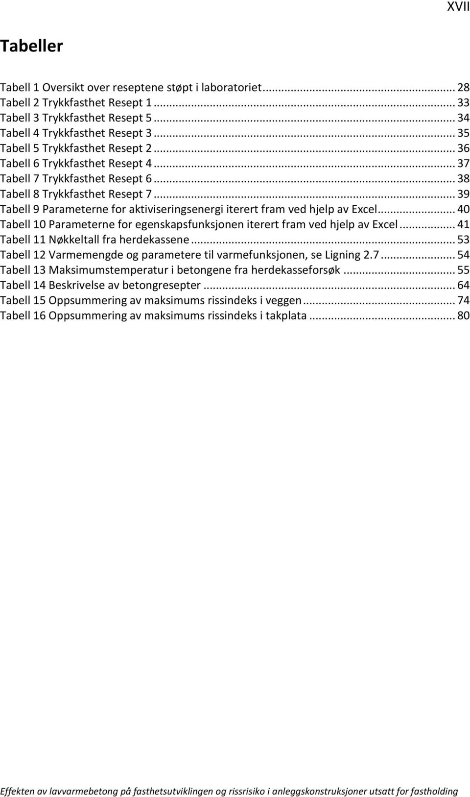 .. 39 Tabell 9 Parameterne for aktiviseringsenergi iterert fram ved hjelp av Excel... 40 Tabell 10 Parameterne for egenskapsfunksjonen iterert fram ved hjelp av Excel.