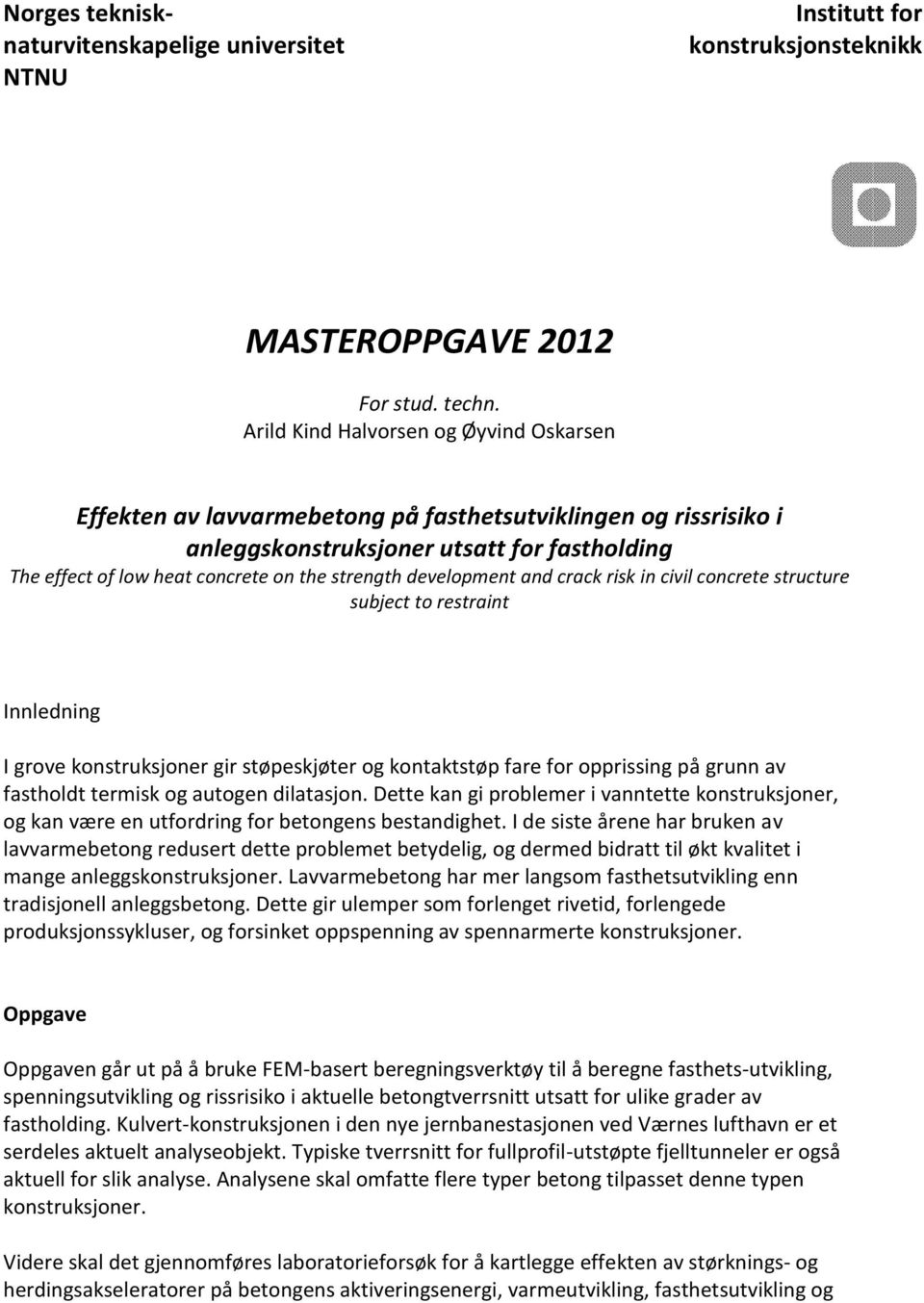 development and crack risk in civil concrete structure subject to restraint Innledning I grove konstruksjoner gir støpeskjøter og kontaktstøp fare for opprissing på grunn av fastholdt termisk og