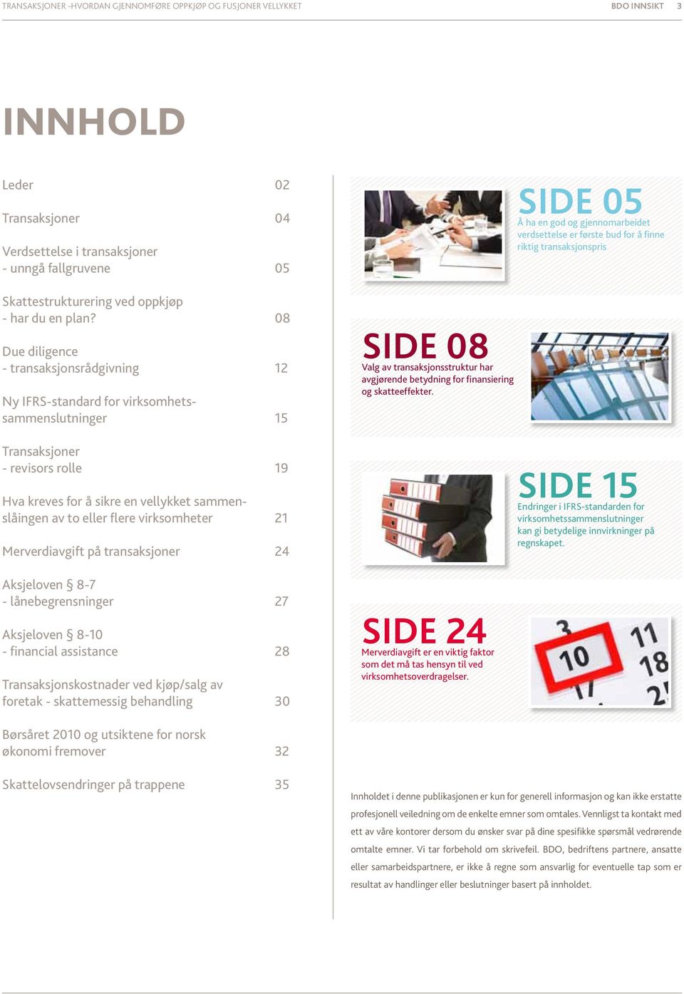 08 Due diligence - transaksjonsrådgivning 12 Ny IFRS-standard for virksomhetssammenslutninger 15 Transaksjoner - revisors rolle 19 Hva kreves for å sikre en vellykket sammenslåingen av to eller flere