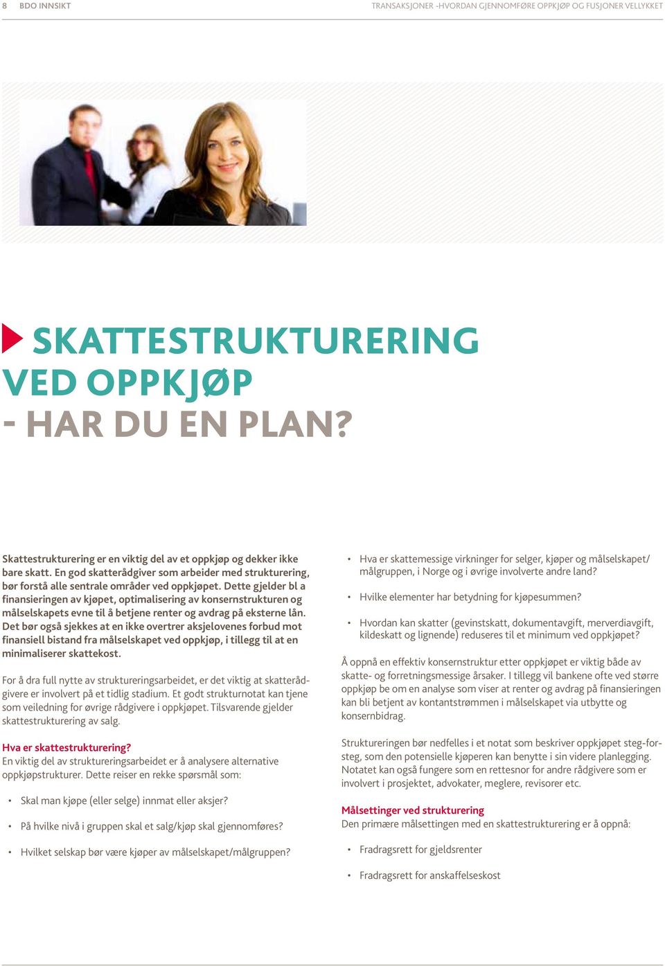 Dette gjelder bl a finansieringen av kjøpet, optimalisering av konsernstrukturen og målselskapets evne til å betjene renter og avdrag på eksterne lån.