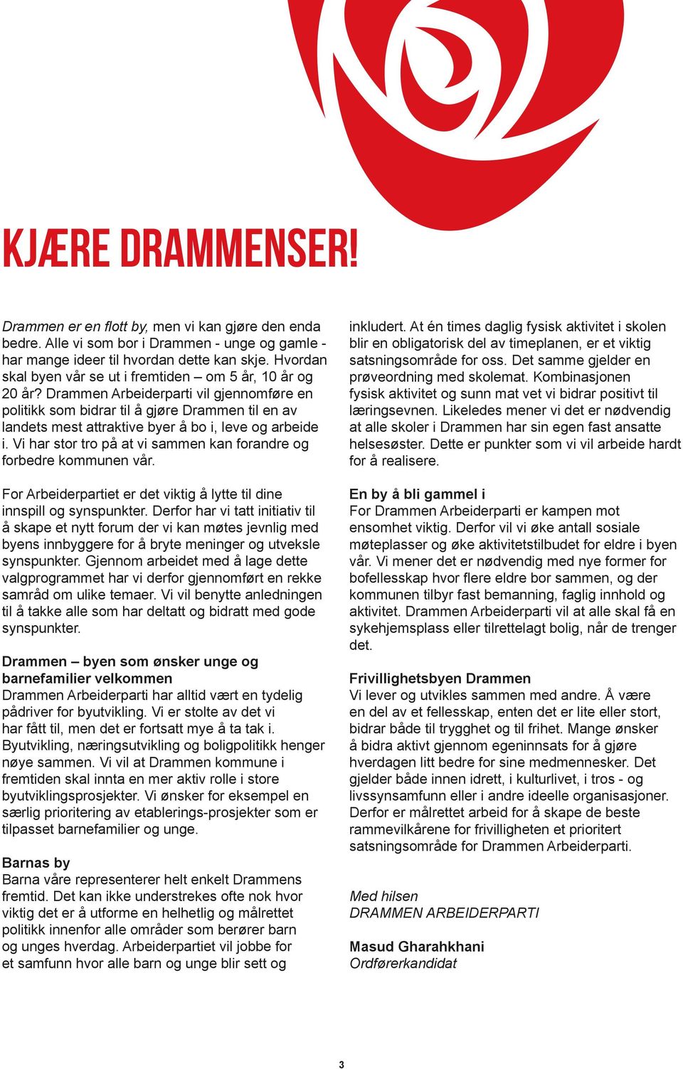 Drammen Arbeiderparti vil gjennomføre en politikk som bidrar til å gjøre Drammen til en av landets mest attraktive byer å bo i, leve og arbeide i.