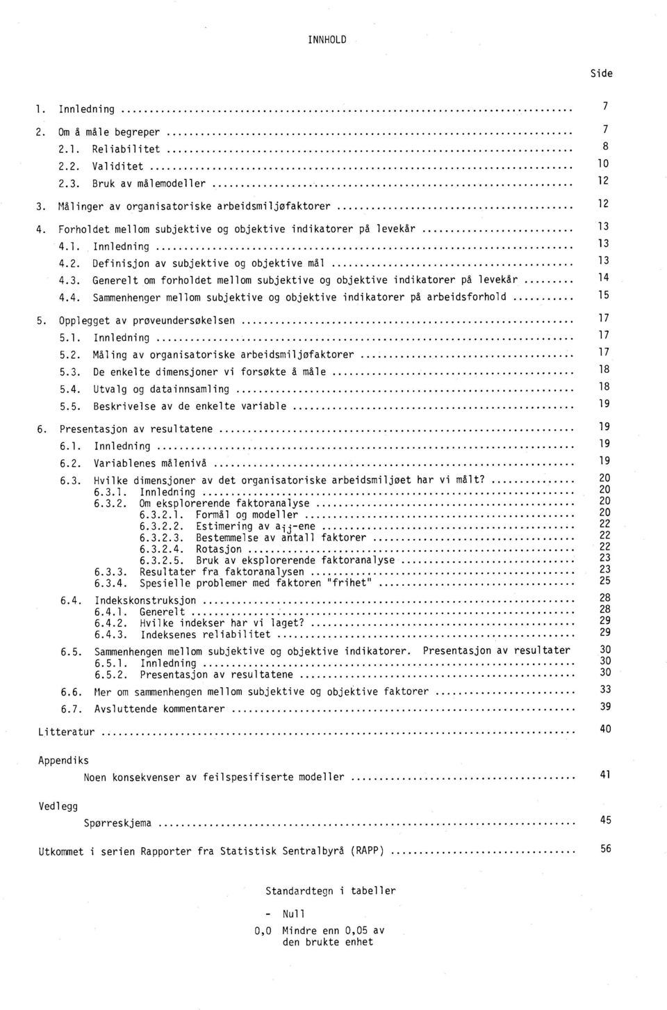 . Generelt om forholdet mellom subjektive og objektive indikatorer pd levekdr 4 4.4. Sammenhenger mellom subjektive og objektive indikatorer pd arbeidsforhold 5 5. Opplegget av proveundersokelsen 7 5.