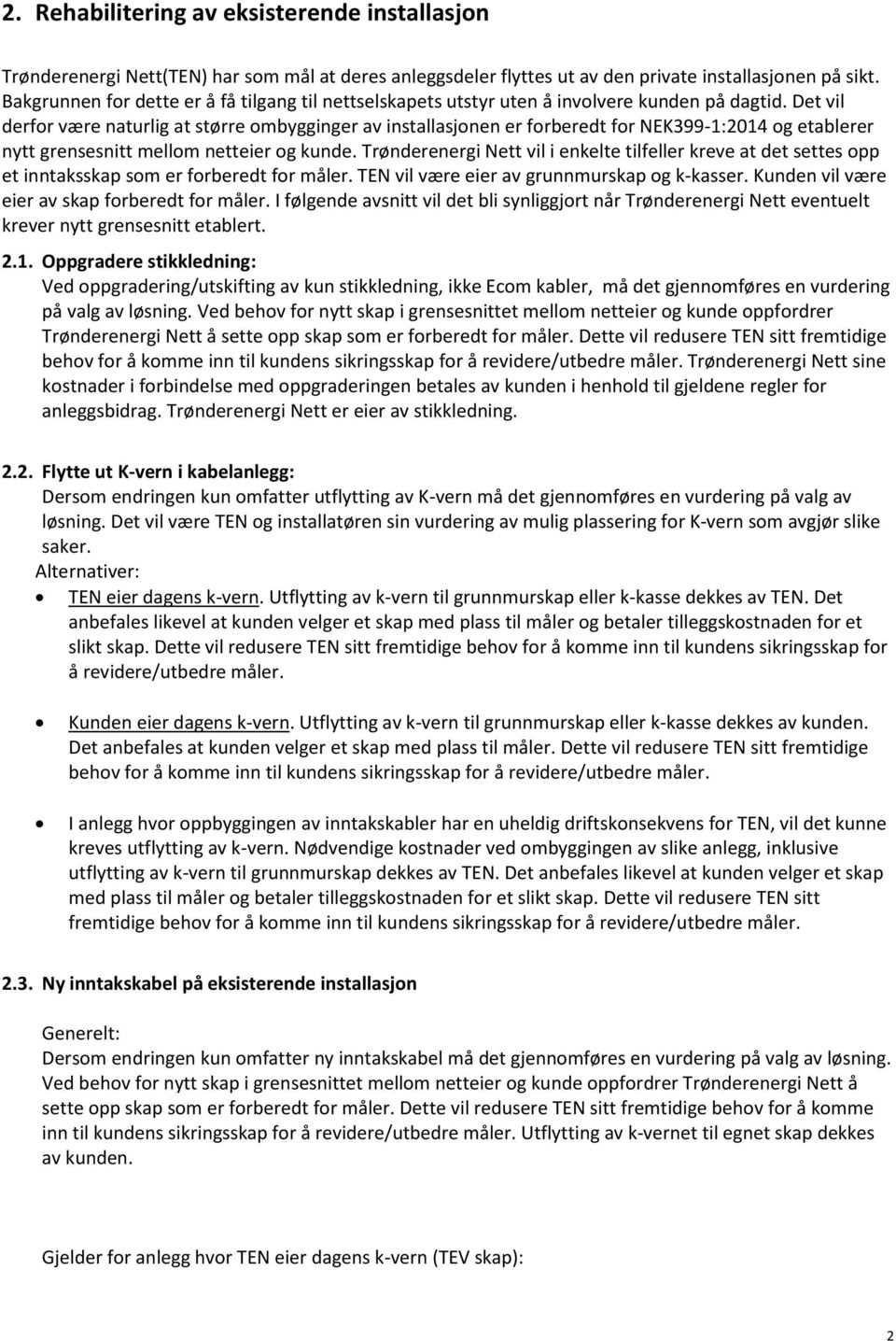 Det vil derfor være naturlig at større ombygginger av installasjonen er forberedt for NEK399-1:2014 og etablerer nytt grensesnitt mellom netteier og kunde.