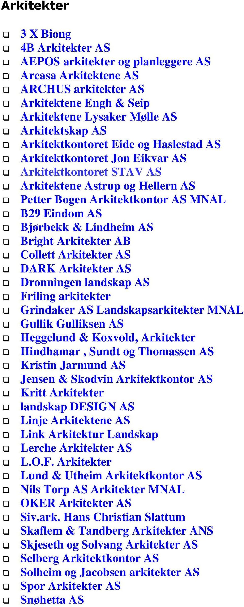 Bright Arkitekter AB Collett Arkitekter AS DARK Arkitekter AS Dronningen landskap AS Friling arkitekter Grindaker AS Landskapsarkitekter MNAL Gullik Gulliksen AS Heggelund & Koxvold, Arkitekter