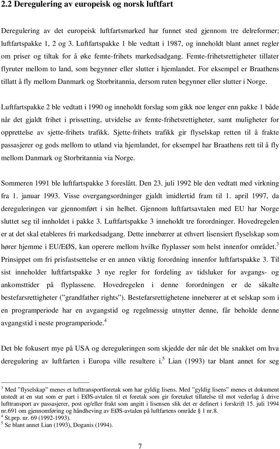 Femte-frihetsrettigheter tillater flyruter mellom to land, som begynner eller slutter i hjemlandet.