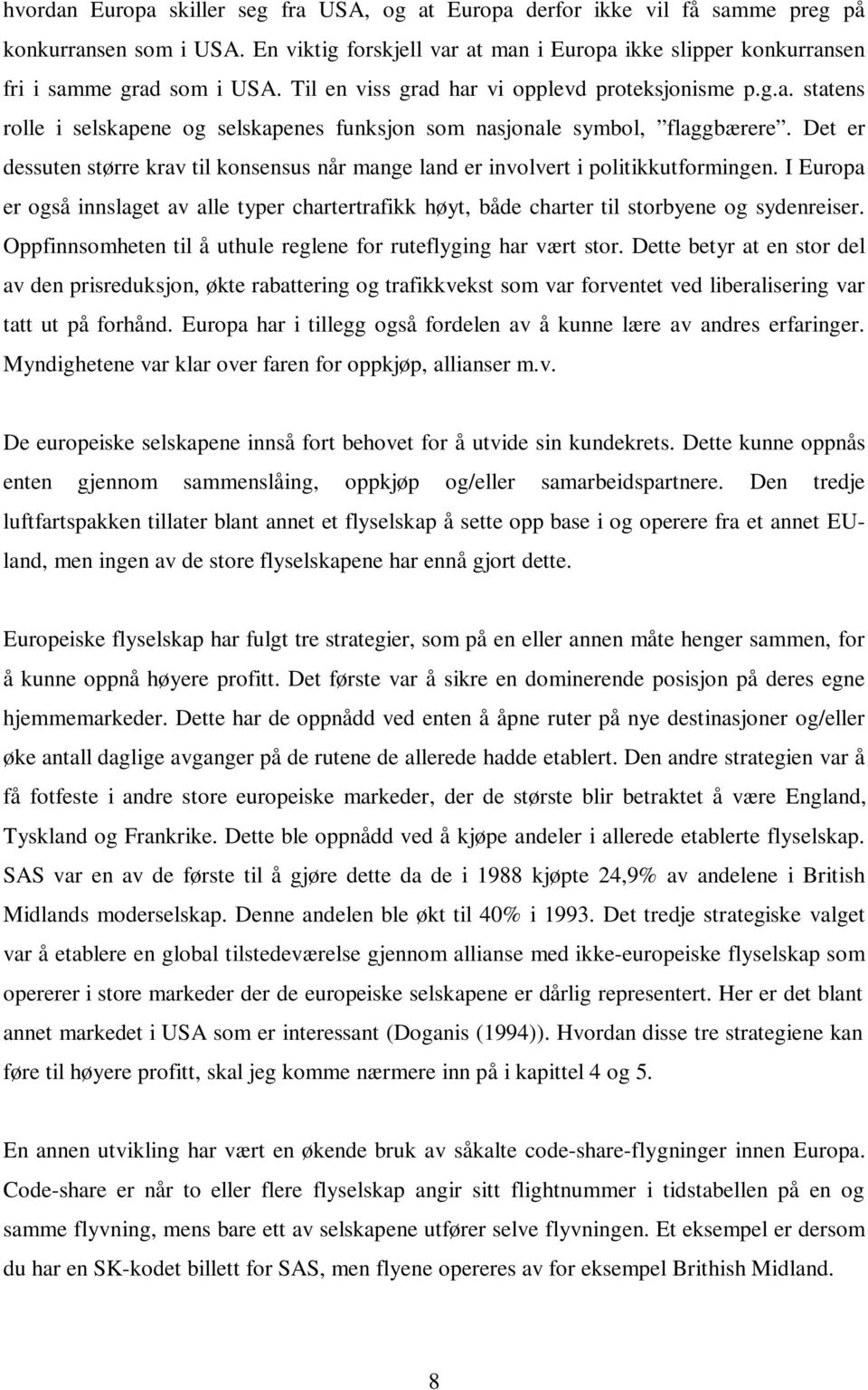 Det er dessuten større krav til konsensus når mange land er involvert i politikkutformingen. I Europa er også innslaget av alle typer chartertrafikk høyt, både charter til storbyene og sydenreiser.